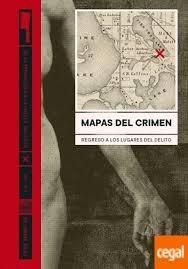 MAPAS DEL CRIMEN "REGRESO A LOS LUGARES DEL DELITO. DE LA FRENOLOGIA A LA HUELLA DACTILAR"