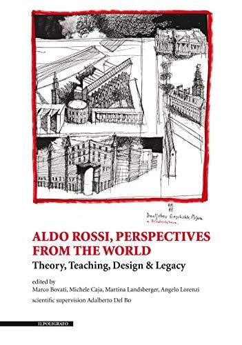 ROSSI: ALDO ROSSI, PERSPECTIVES FROM THE WORLD "THEORY, TEACHING , DESIGN & LEGACY"