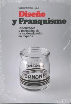 DISEÑO Y FRANQUISMO "DIFICULTADES Y PARADOJAS DE LA MODERNIZACIÓN EN ESPAÑA"