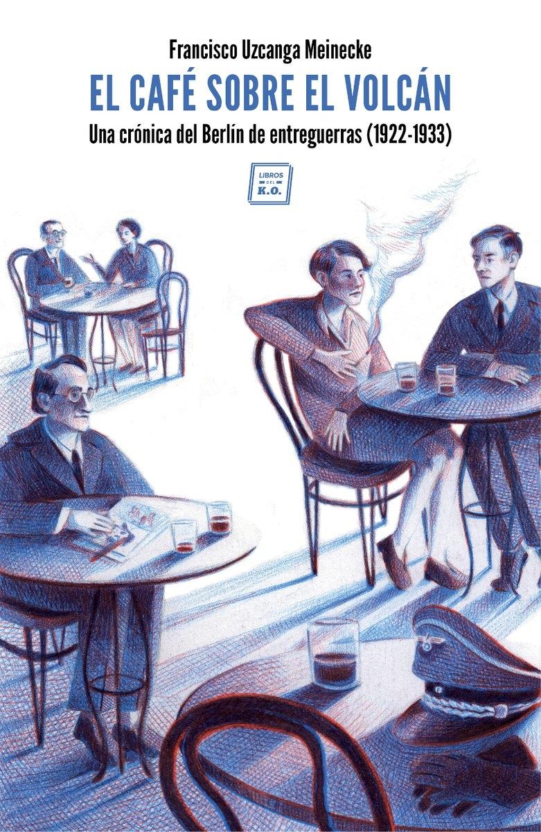 CAFÉ SOBRE EL VOLCÁN,EL "UNA CRÓNICA DEL BERLÍN DE ENTREGUERRAS (1922-1933)". 