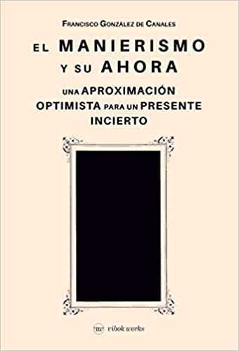 MANIERISMO Y SU AHORA, EL. UNA APROXIMACION OPTIMISTA PARA UN PRESENTE INCIERTO