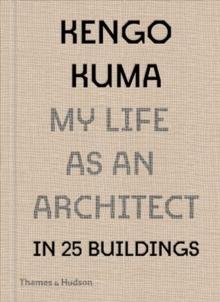 KENGO KUMA: MY LIFE AS AN ARCHITECT IN 25 BUILDINGS. KEMGO KUMA IN TOKYO
