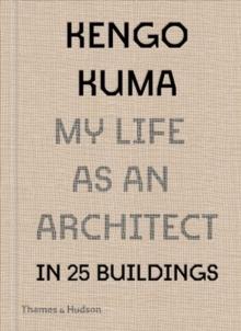KENGO KUMA: MY LIFE AS AN ARCHITECT IN 25 BUILDINGS. KEMGO KUMA IN TOKYO.