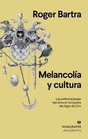 MELANCOLÍA Y CULTURA. LAS ENFERMEDADES DEL ALMA EN LA ESPAÑA DEL SIGLO DE ORO