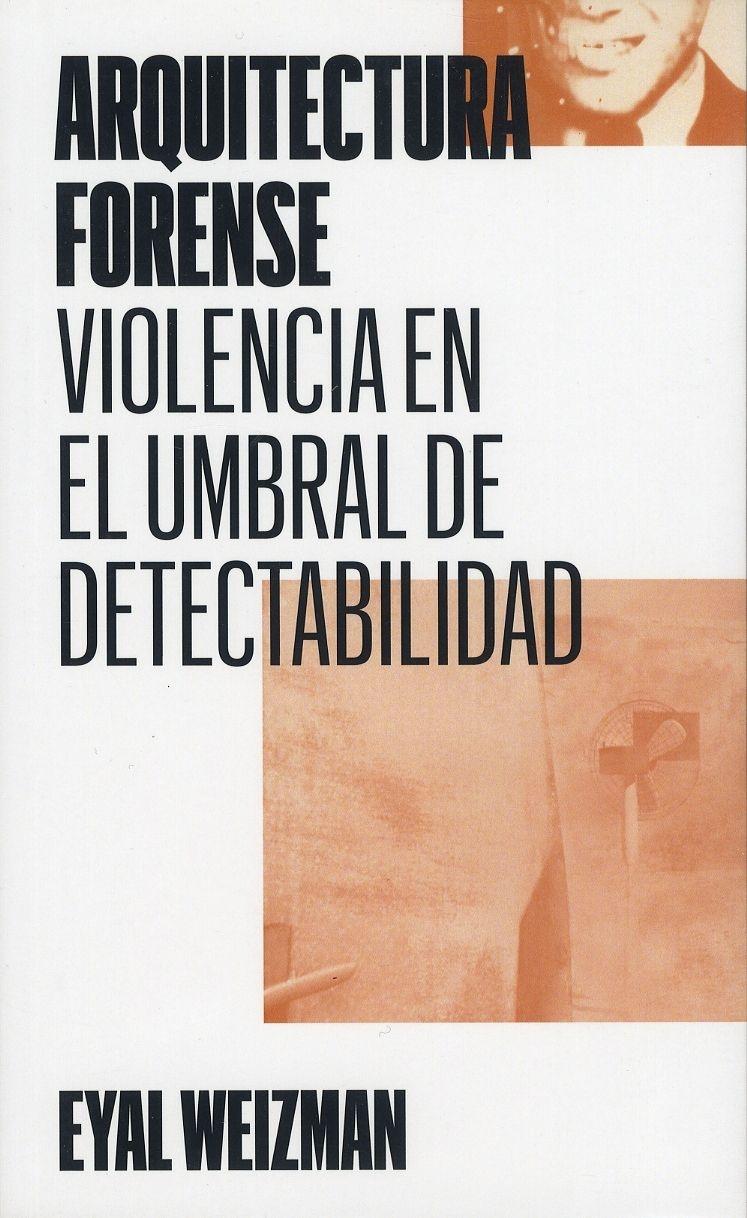 ARQUITECTURA FORENSE. VIOLENCIA EN EL UMBRAL DE DETECTABILIDAD. 