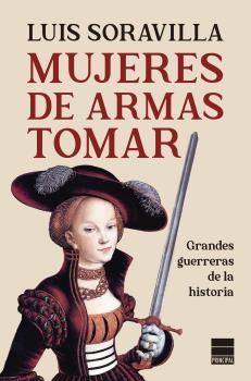 MUJERES DE ARMAS TOMAR. GRANDES GUERRERAS DE LA HISTORIA. 