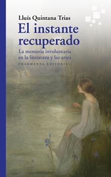 INSTANTE RECUPERADO, EL. LA MEMORIA INVOLUNTARIA EN LA LITERATURA Y LAS ARTES