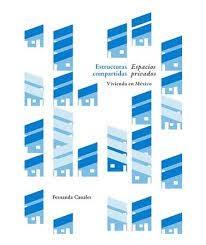 ESTRUCTURAS COMPARTIDAS. ESPACIOS PRIVADOS. LA VIVIENDA EN MEXICO. 