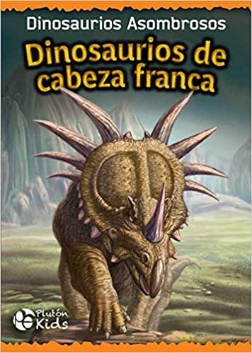 DINOSAURIOS DE CABEZA FRANCA. DINOSAURIOS ASOMBROSOS