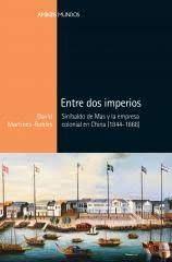 ENTRE DOS IMPERIOS "SINIBALDO DE MAS Y LA EMPRESA COLONIAL EN CHINA (1844-1868)". 