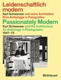 PASSIONATELY MODERN. KARL SCHWANZER AND HIS ARCHITECTURE. AN ANTOLOGY IN PHOTOGRAPHS (1947-75) "LEIDENSCHAFTLICH MODERN. KARL SCHWANZER UND SEINE ARCHITEKTUR. EINE ANTHOLOGIE IN FOTOGRAFIEN". 