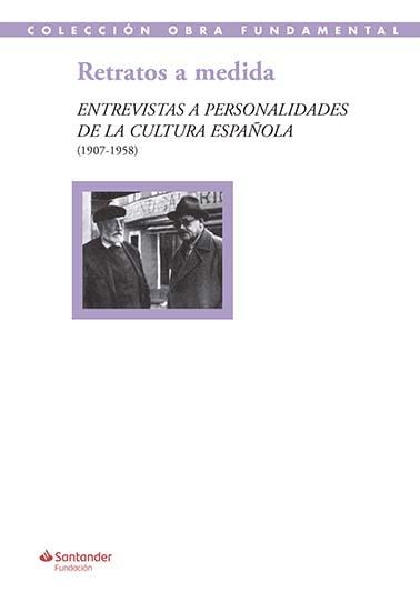 RETRATOS A MEDIDA "ENTREVISTAS A PERSONALIDADES DE LA CULTURA ESPAÑOLA (1907-1958)". 