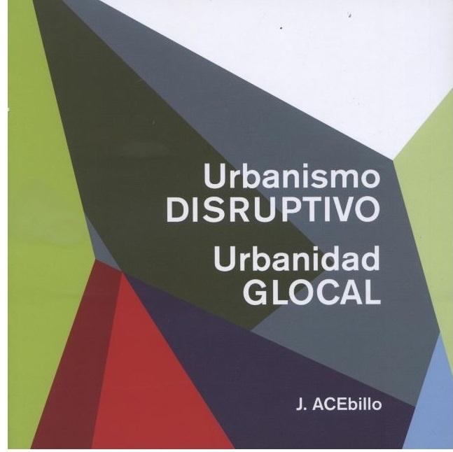 URBANISMO DISRUPTIVO, URBANIDAD GLOCAL. 