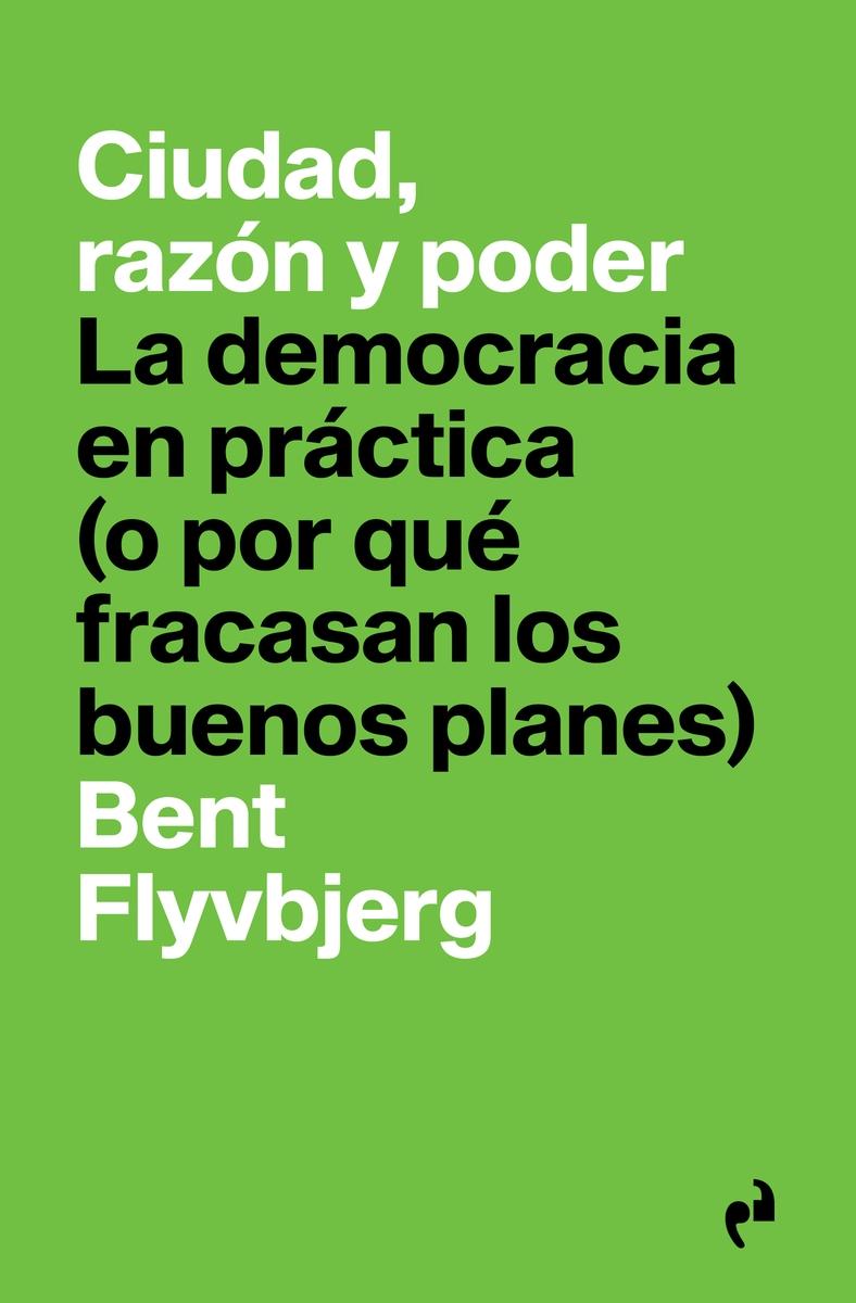 CIUDAD, RAZON Y PODER. LA DEMOCRACIA EN PRACTICA (O POR QUE FRACASAN LOS BUENOS PLANES). 