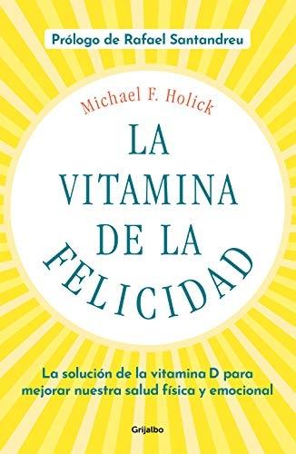 VITAMINA DE LA FELICIDAD, LA. LA SOLUCIÓN DE LA VITAMINA D PARA MEJORAR NUESTRA SALUD FÍSICA Y EMOCION