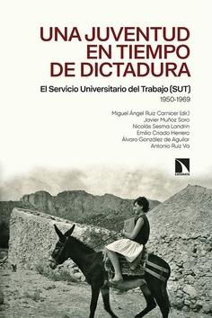 UNA JUVENTUD EN TIEMPOS DE DICTADURA "EL SERVICIO UNIVERSITARIO DE TRABAJO (SUT) 1950 - 1969"