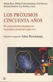 PROXIMOS CINCUENTA AÑOS, LOS. EL CONOCIMIENTO HUMANO EN LA PRIMERA MITAD DEL SIGLO XXI