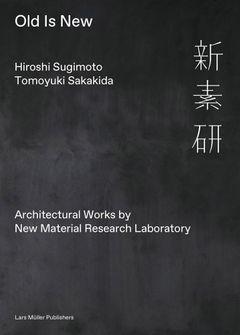 SUGIMOTO/ SAKAKIDA: OLD IS NEW. ARCHITECTURAL WORKS BY NEW MATERIAL RESEARCH LABORATORY. 