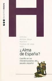 ¿ALMA DE ESPAÑA? CASTILLA EN LAS INTERPRETACIONES DEL PASADO ESPAÑOL. 