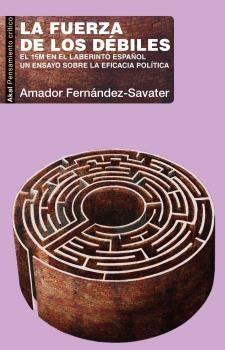 LA FUERZA DE LOS DÉBILES. EL 15M EN EL LABERINTO ESPAÑOL. UN ENSAYO SOBRE LA EFICACIA POLÍTICA. 