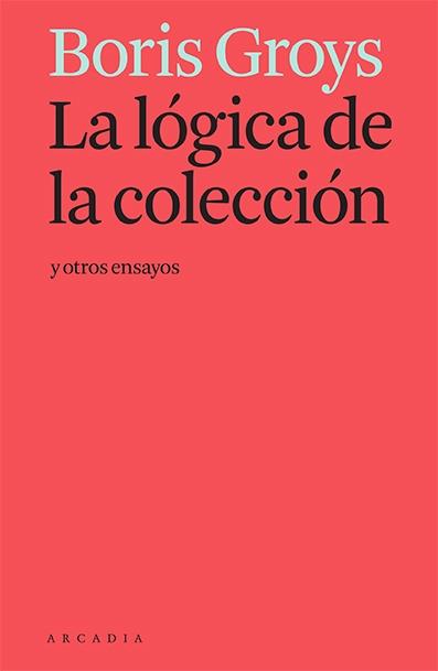 LÓGICA DE LA COLECCIÓN Y OTROS ENSAYOS, LA. 