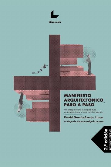 MANIFIESTO ARQUITECTÓNICO PASO A PASO (2ªEDICIÓN) "UN ENSAYO SOBRE LA ARQUITECTURA CONTEMPORÁNEA A TRAVÉS DE LAS IGLESIAS".