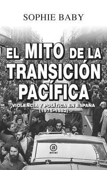 MITO DE LA TRANSICIÓN PACÍFICA, EL. VIOLENCIA Y POLÍTICA EN ESPAÑA (1975-1982). 