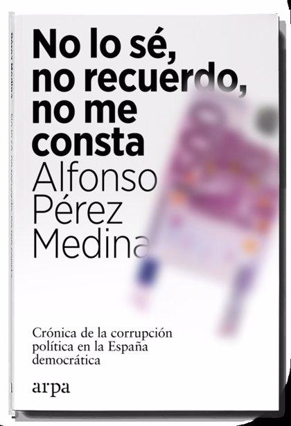 NO LO SÉ, NO RECUERDO, NO ME CONSTA. CRÓNICA DE LA CORRUPCIÓN POLÍTICA EN LA ESPAÑA DEMOCRÁTICA. 