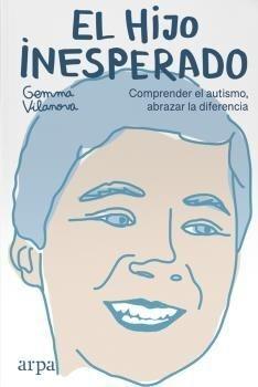 HIJO INESPERADO, EL. COMPRENDER EL AUTISMO, ABRAZAR LA DIFERENCIA.