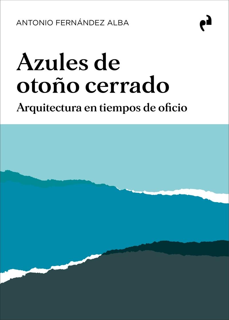 AZULES DE OTOÑO CERRADO "ARQUITECTURA EN TIEMPOS DE OFICIO"