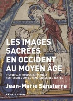 IMAGES SACRÉES EN OCCIDENT AU MOYEN  ÂGE, LES  "HISTOIRE, ATTITUDES, CROYANCES. RECHERCHES SUR LE TEMOIGNAGE DES TEXTES"