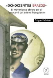 "OCHOCIENTOS BRAZOS" "EL MOVIMIENTO OBRERO EN EL FERROCARRIL DURANTE EL FRANQUISMO"