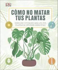 CÓMO NO MATAR TUS PLANTAS "CONSEJOS Y CUIDADOS PARA QUE TUS PLANTAS SOBREVIVAN"