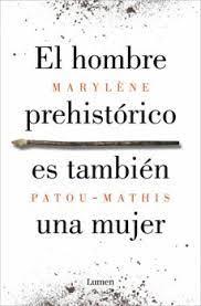 HOMBRE PREHISTÓRICO ES TAMBIÉN UNA MUJER, EL. UNA HISTORIA DE LA INVISIBILIDAD DE LAS MUJERES