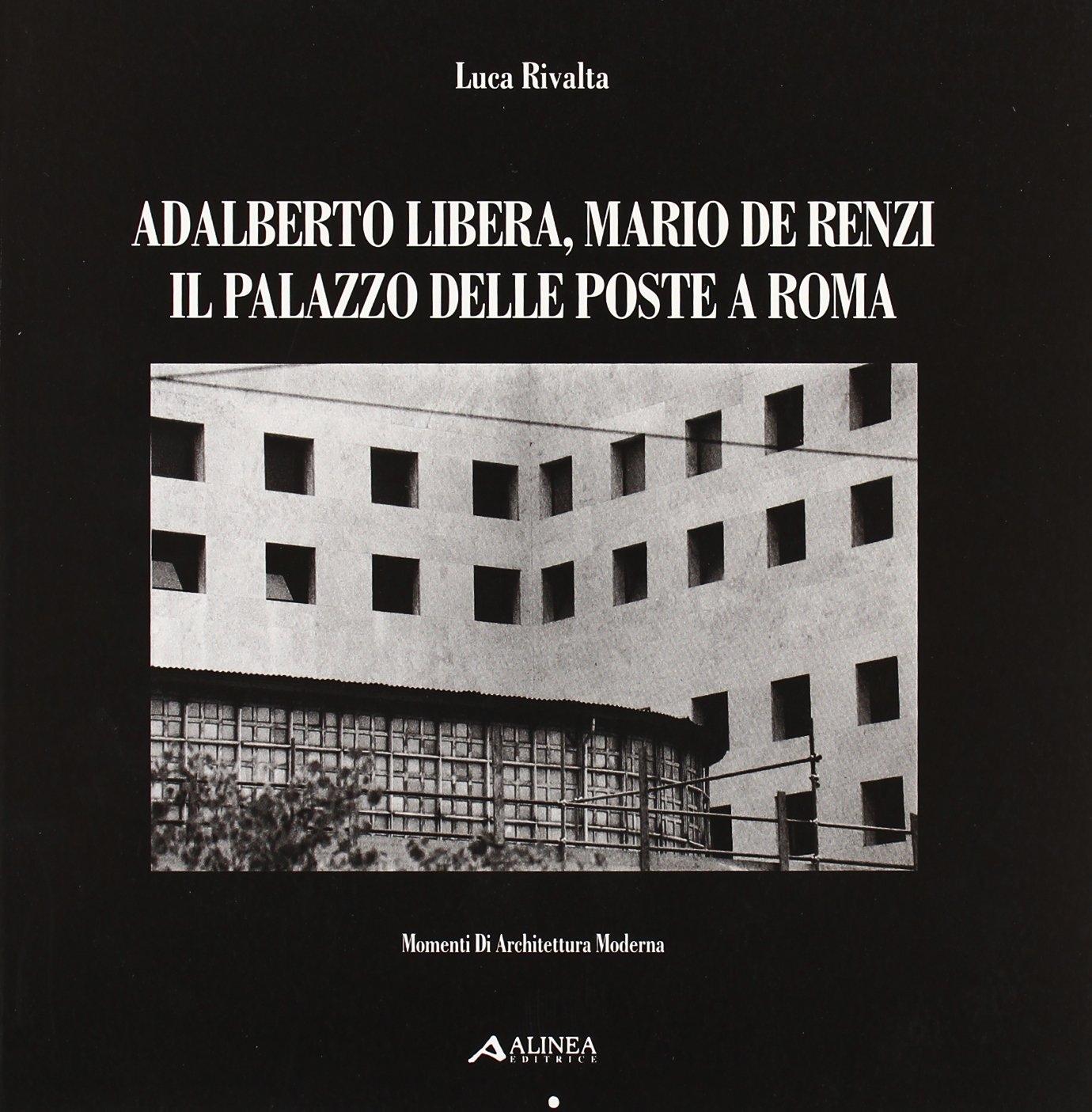 LIBERA & RENZI: ADALBERTO LIBERA, MARIO DE RENZI. IL PALAZZO DELLE POSTE A ROMA