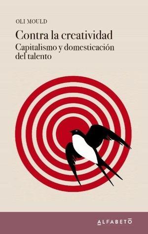 CONTRA LA CREATIVIDAD "CAPITALISMO Y DOMESTICACIÓN DEL TALENTO". 