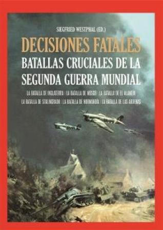 DECISIONES FATALES "BATALLAS CRUCIALES DE LA SEGUNDA GUERRA MUNDIAL". 