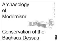 ARCHAEOLOGY OF MODERNISM. CONSERVATION OF THE BAUHAUS DESSAU. 