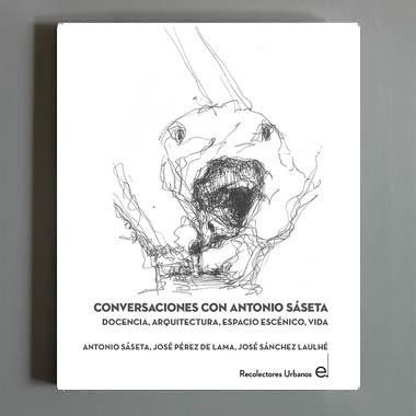 CONVERSACIONES CON ANTONIO SASETA. DOCENCIA, ARQUITECTURA, ESPACIO ESCENICO, VIDA