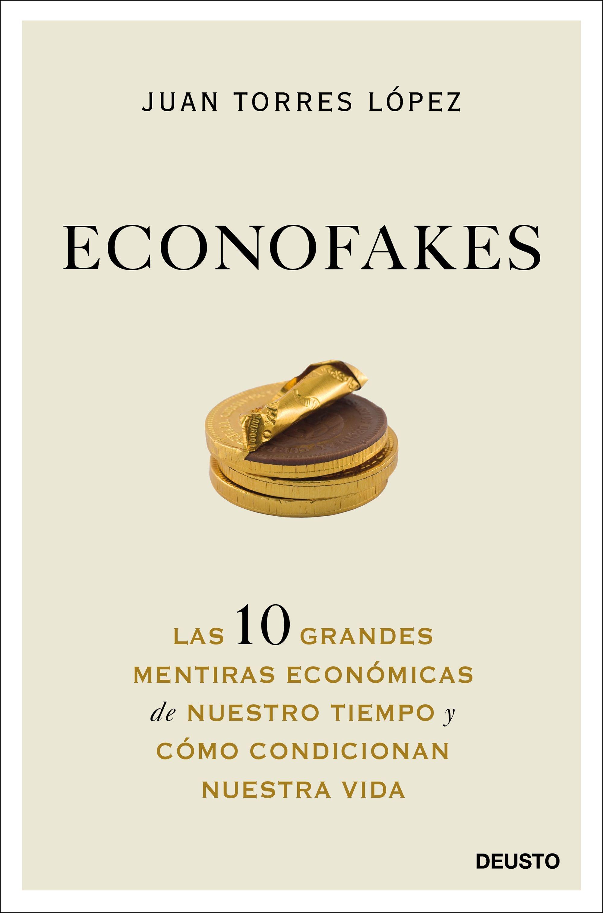 ECONOFAKES "LAS 10 GRANDES MENTIRAS ECONÓMICAS DE NUESTRO TIEMPO Y CÓMO CONDICIONAN". 