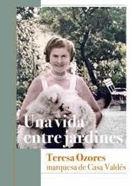 VIDA ENTRE JARDINES, UNA. TERESA OZORES, MARQUESA DE CASA VALDES. 