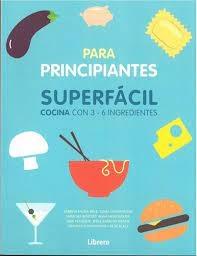 SUPERFACIL PARA PRINCIPIANTES. COCINA CON 3 A 6 INGREDIENTES