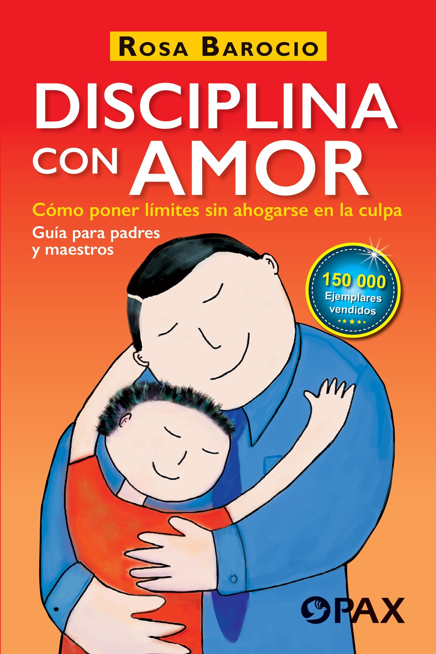 DISCIPLINA CON AMOR. COMO PONER LIMITES SIN AHOGARSE EN LA CULPA. GUIA PARA PADRES Y MAESTROS