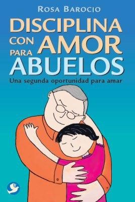 DISCIPLINA CON AMOR PARA ABUELOS. UNA SEGUNDA OPORTUNIDAD PARA AMAR. 