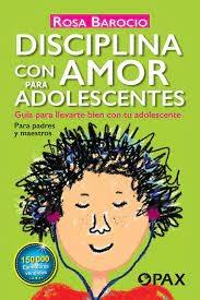 DISCIPLINA CON AMOR PARA ADOLESCENTES. GUIA PARA LLEVARTE BIEN CON TU ADOLESCENTE.