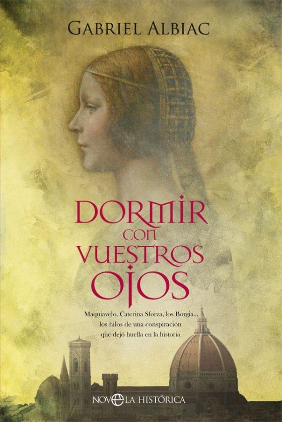 DORMIR CON VUESTROS OJOS "MAQUIAVELO,CATERINA SFORZA,LOS BORGIAA LOS HILOS DE UNA CONSPIRACIÓN"