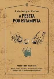 A PESETA POR ESTAMPITA. TIMOS, ESTAFAS, FRAUDES Y OTRAS ARTES FASCINANTES "(SIEMPRE QUE NO SEAMOS LOS PROTAGONISTAS)". 