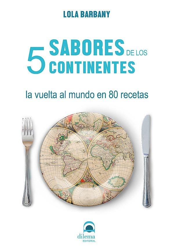 SABORES DE LOS 5 CONTINENTES "LA VUELTA AL MUNDO EN 80 RECETAS". 