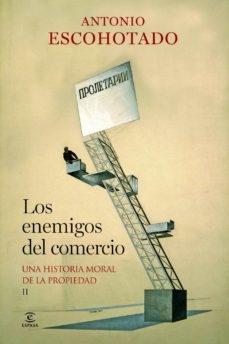 ENEMIGOS DEL COMERCIO II, LOS. UNA HISTORIA MORAL DE LA PROPIEDAD