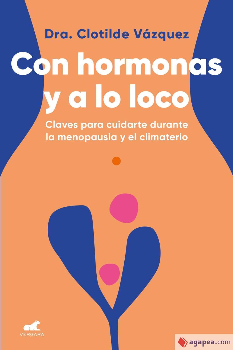 CON HORMONAS Y A LO LOCO "CLAVES PARA CUIDARTE DURANTE LA MENOPAUSIA Y EL CLIMATERIO". 